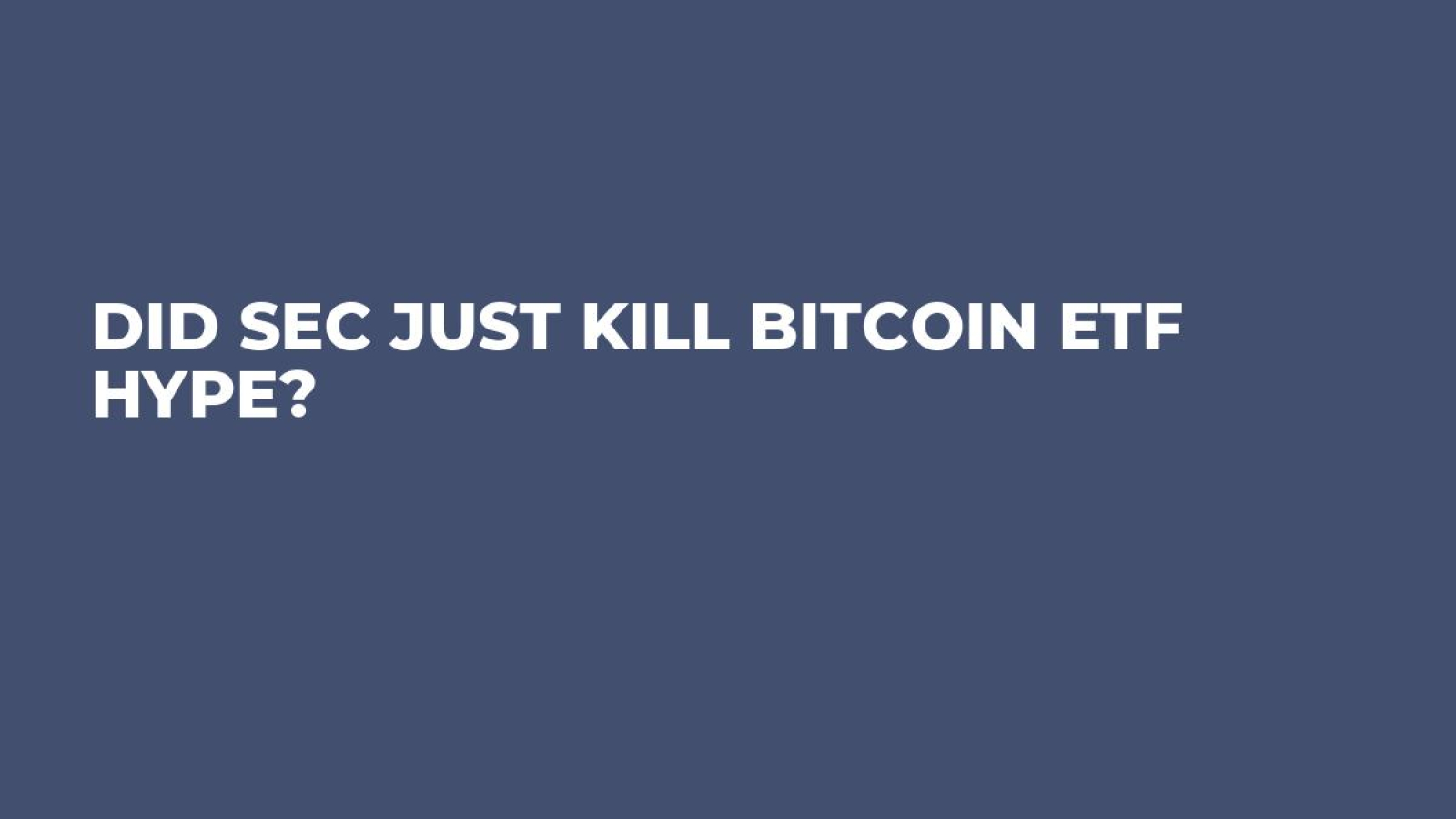 Did SEC Just Kill Bitcoin ETF Hype? - U.Today