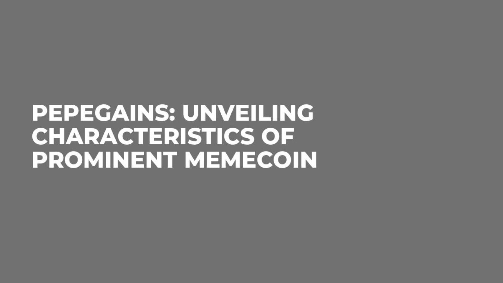 PepeGains: Unveiling Characteristics of Prominent Memecoin