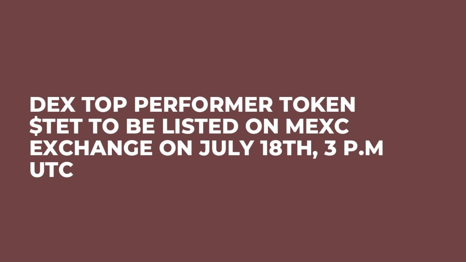 DEX Top Performer Token $TET to be Listed on MEXC Exchange on July 18th, 3 P.M UTC