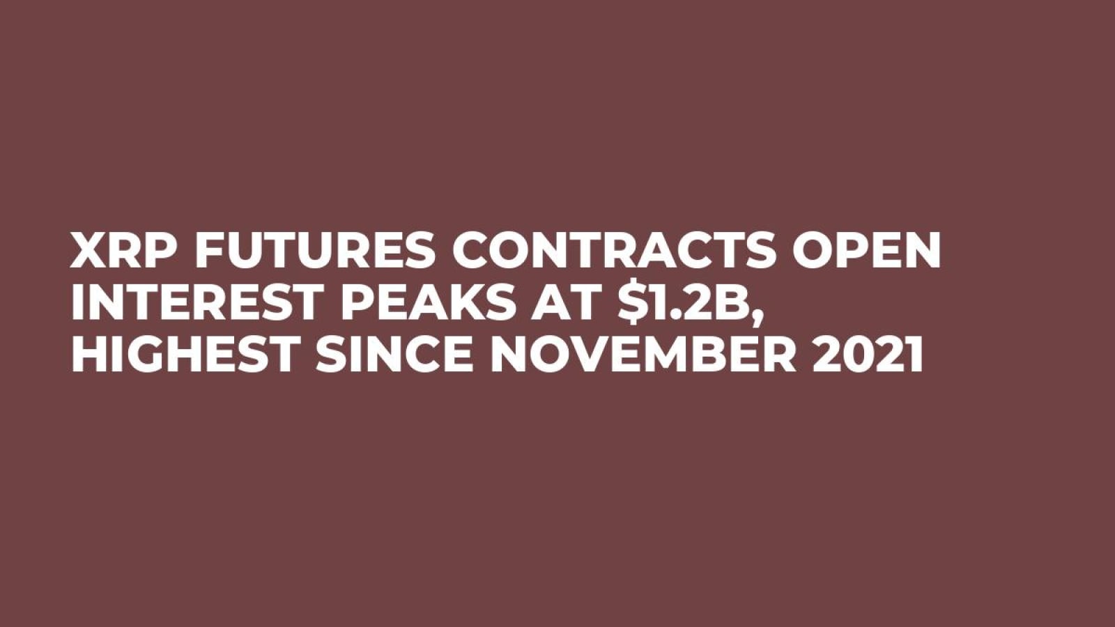 XRP Futures Contracts Open Interest Peaks at $1.2B, Highest Since November  2021 - U.Today