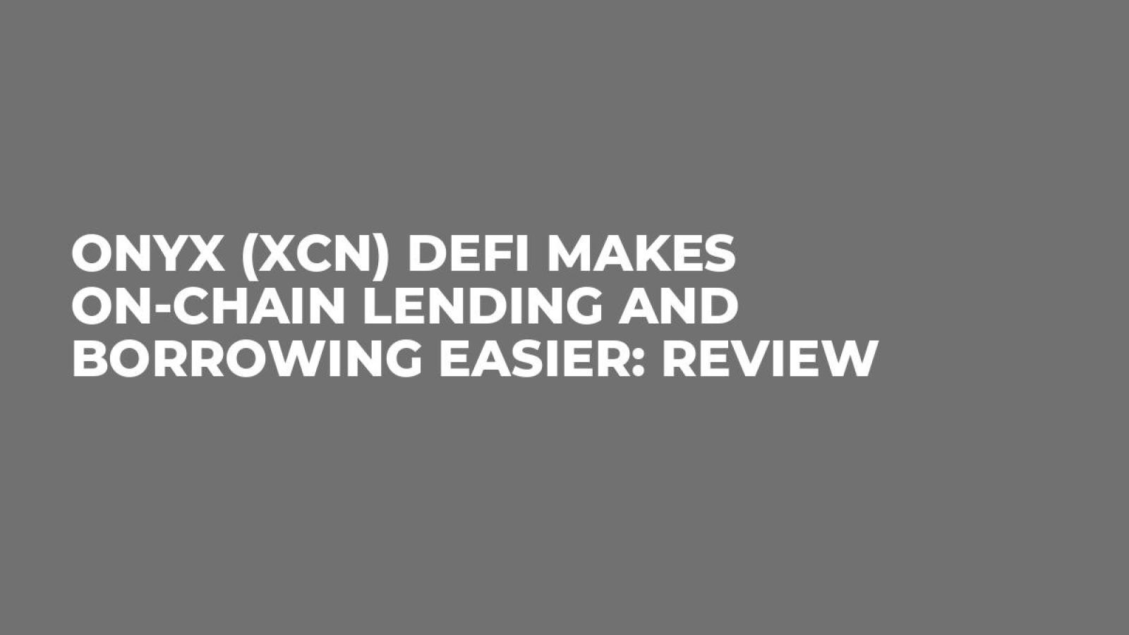 Onyx (XCN) DeFi Makes On-Chain Lending and Borrowing Easier: Review -  U.Today