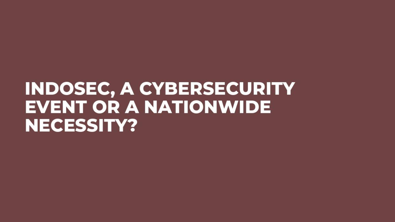 Indosec, a Cybersecurity Event or a Nationwide Necessity?