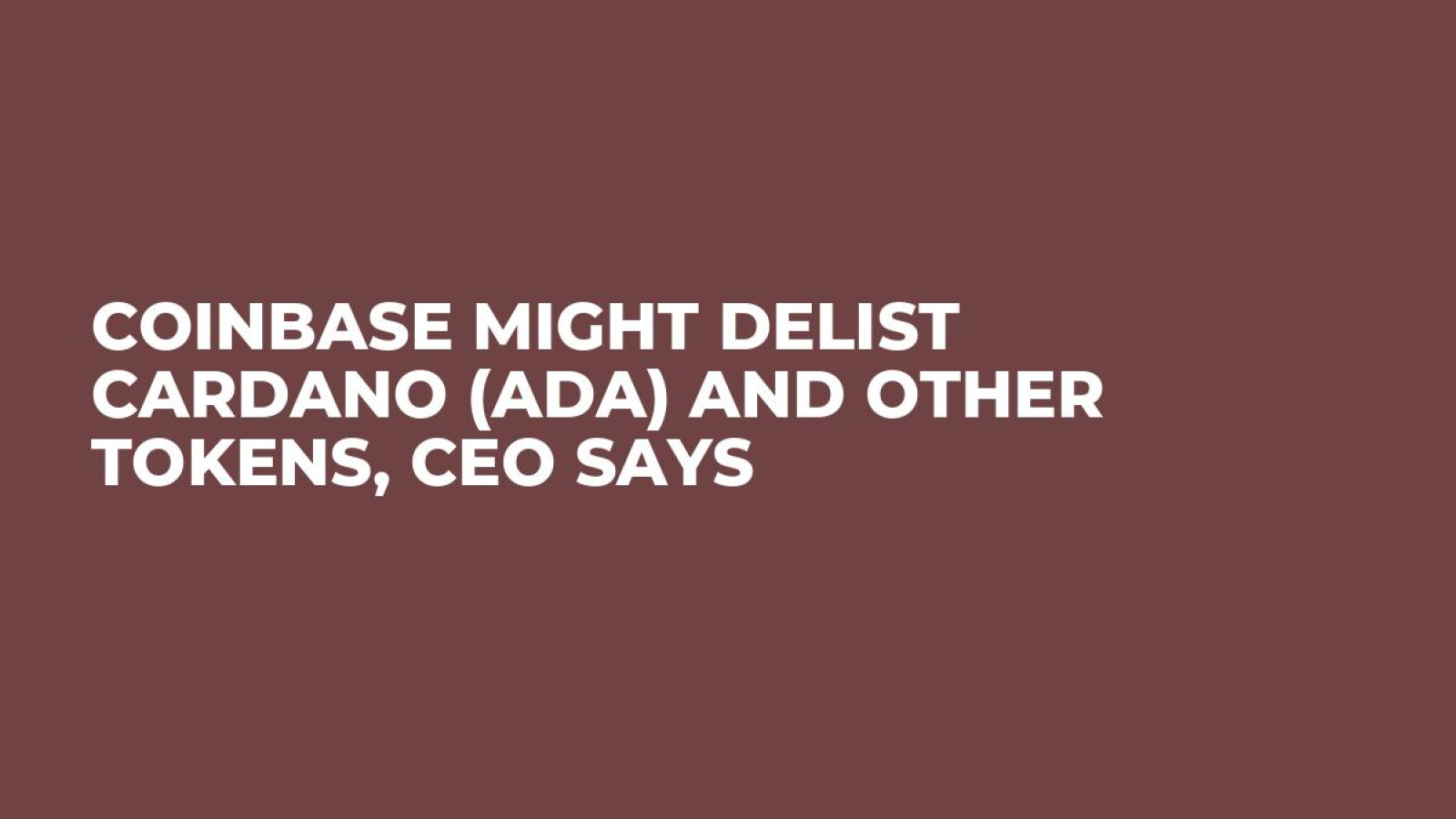 Coinbase Might Delist Cardano (ADA) and Other Tokens, CEO Says - U.Today