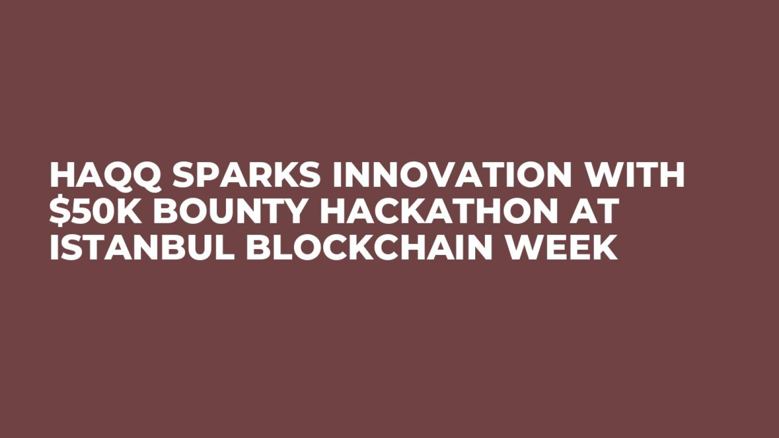 HAQQ Sparks Innovation with $50K Bounty Hackathon at Istanbul Blockchain Week