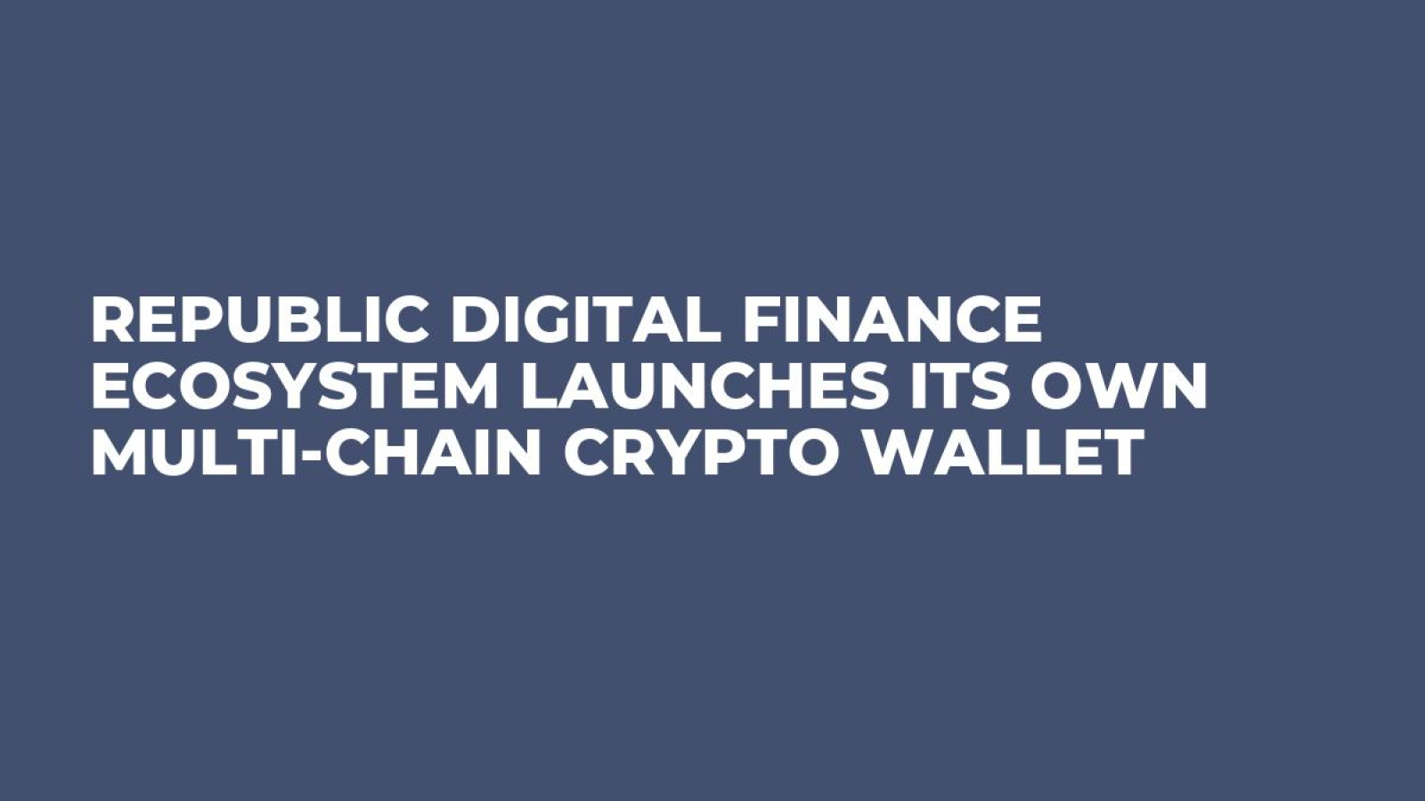 Republic Digital Finance Ecosystem Launches Its Own Multi-Chain Crypto  Wallet - U.Today