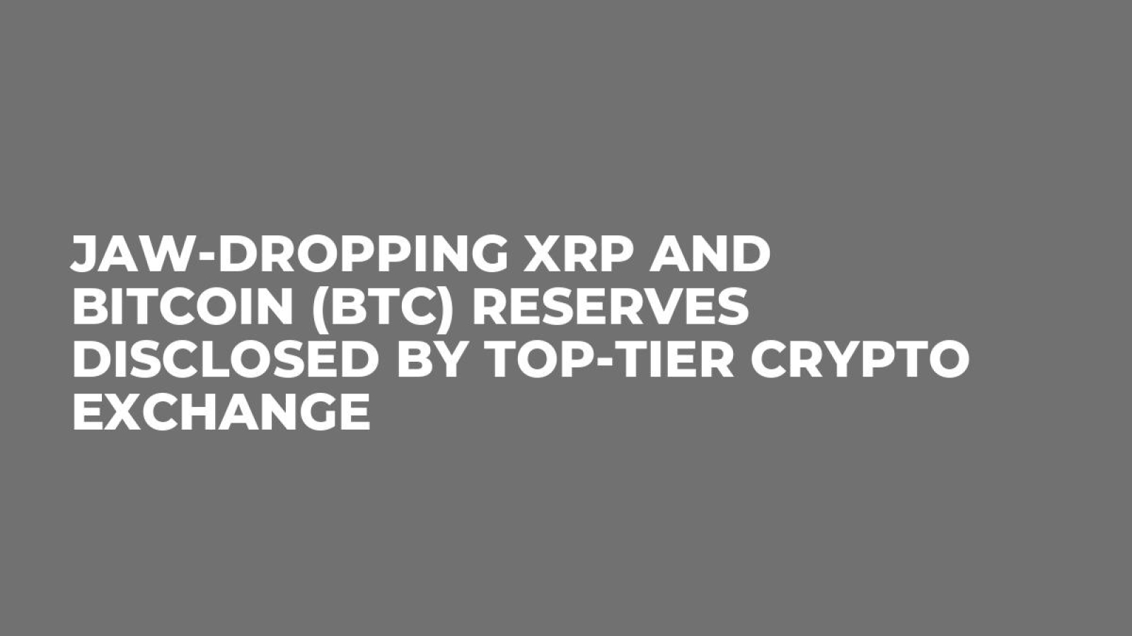 Jaw-Dropping XRP and Bitcoin (BTC) Reserves Disclosed by Top-Tier Crypto  Exchange - U.Today