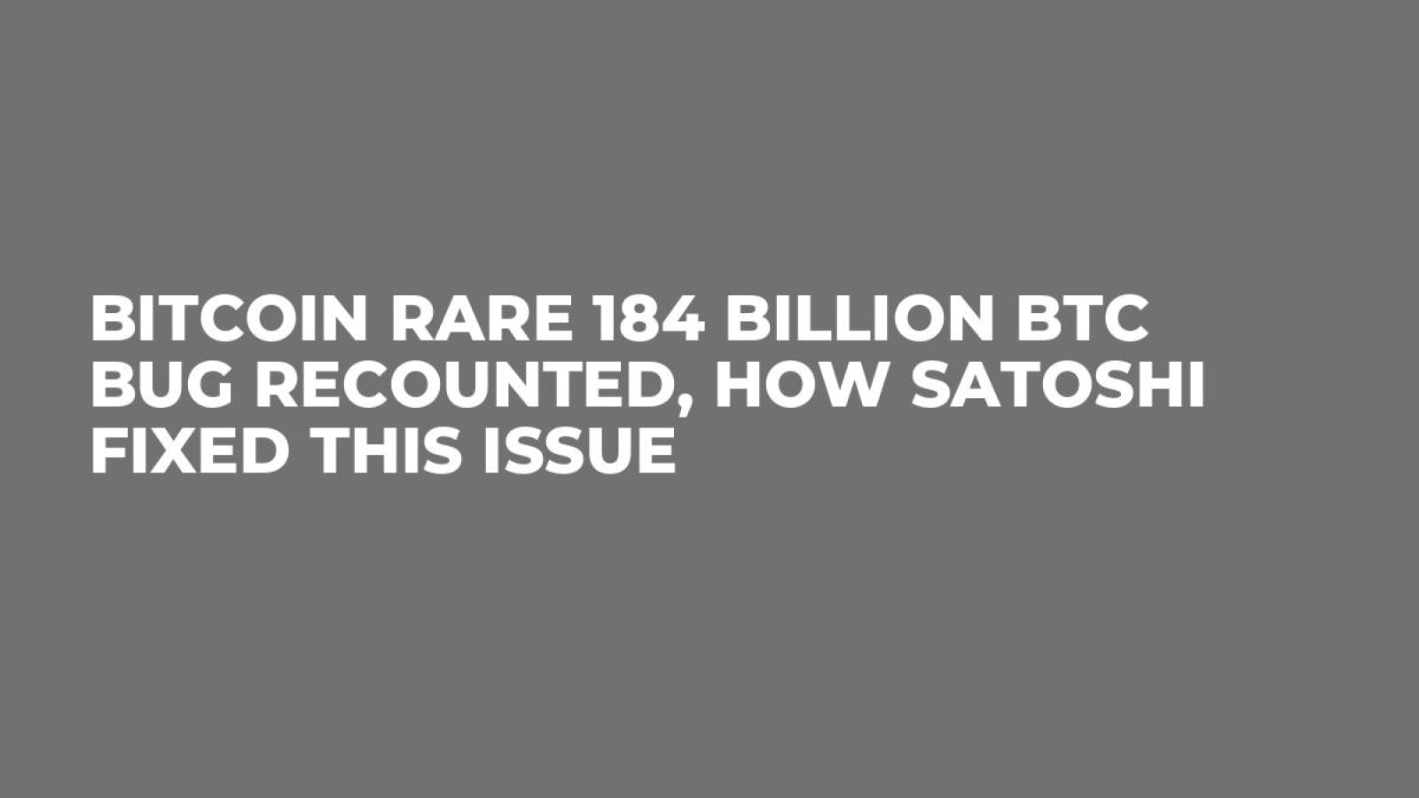 Bitcoin Rare 184 Billion BTC Bug Recounted, How Satoshi Fixed This Issue -  U.Today