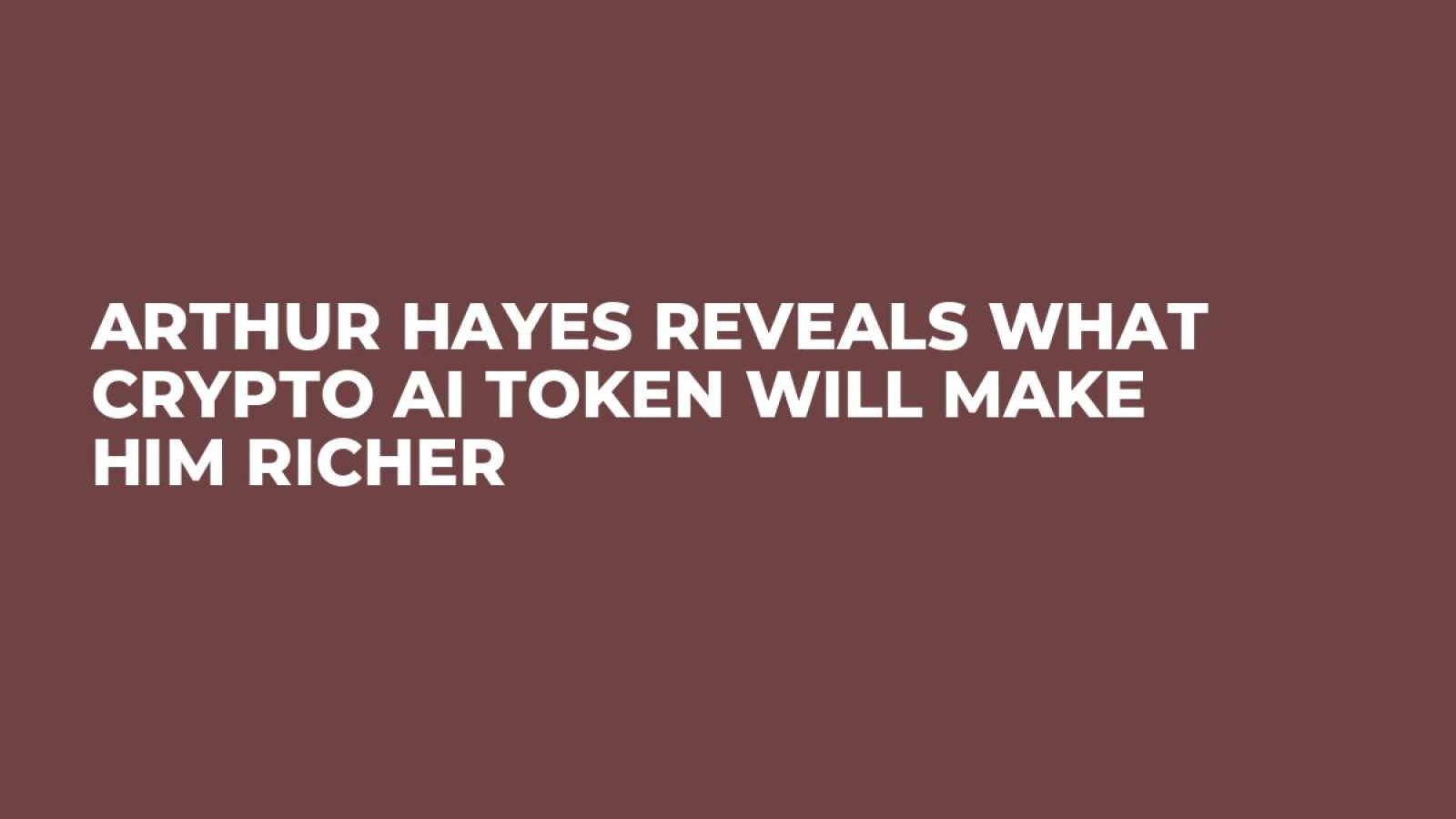 Arthur Hayes Reveals What Crypto AI Token Will Make Him Richer - U.Today
