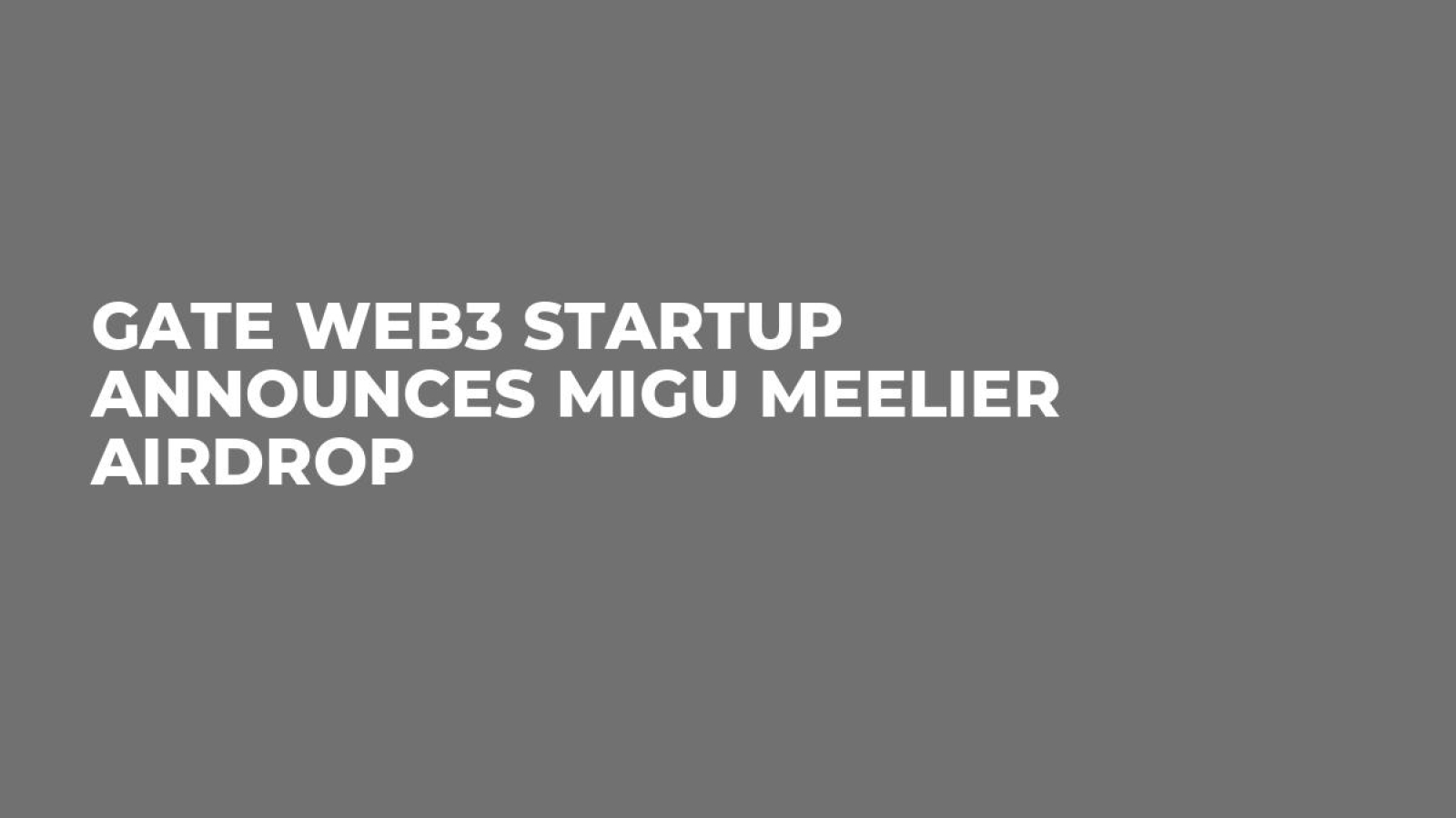Gate Web3 Startup Announces MIGU MEELIER Airdrop