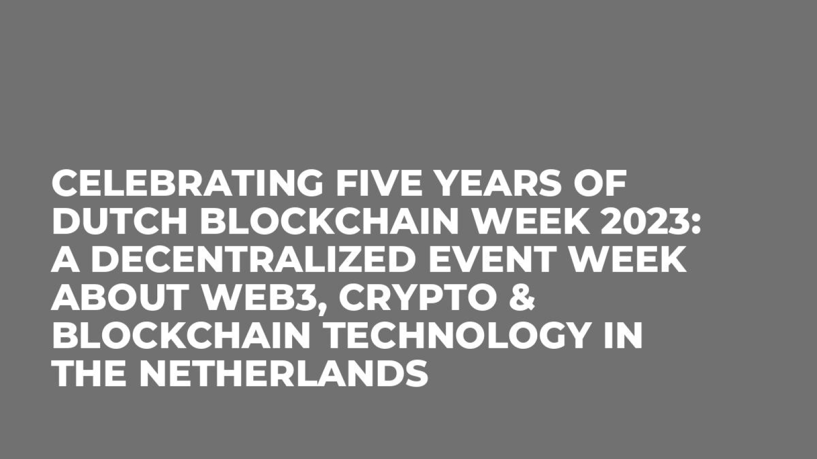 Celebrating Five Years of Dutch Blockchain Week 2023: A Decentralized Event Week About Web3, Crypto & Blockchain Technology In The Netherlands