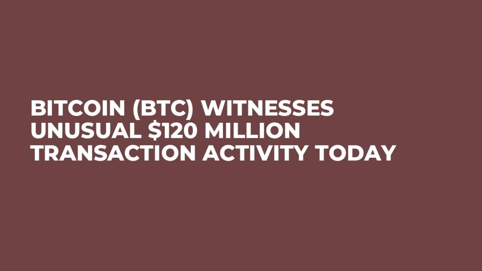 Bitcoin (BTC) Witnesses Unusual $120 Million Transaction Activity Today -  U.Today