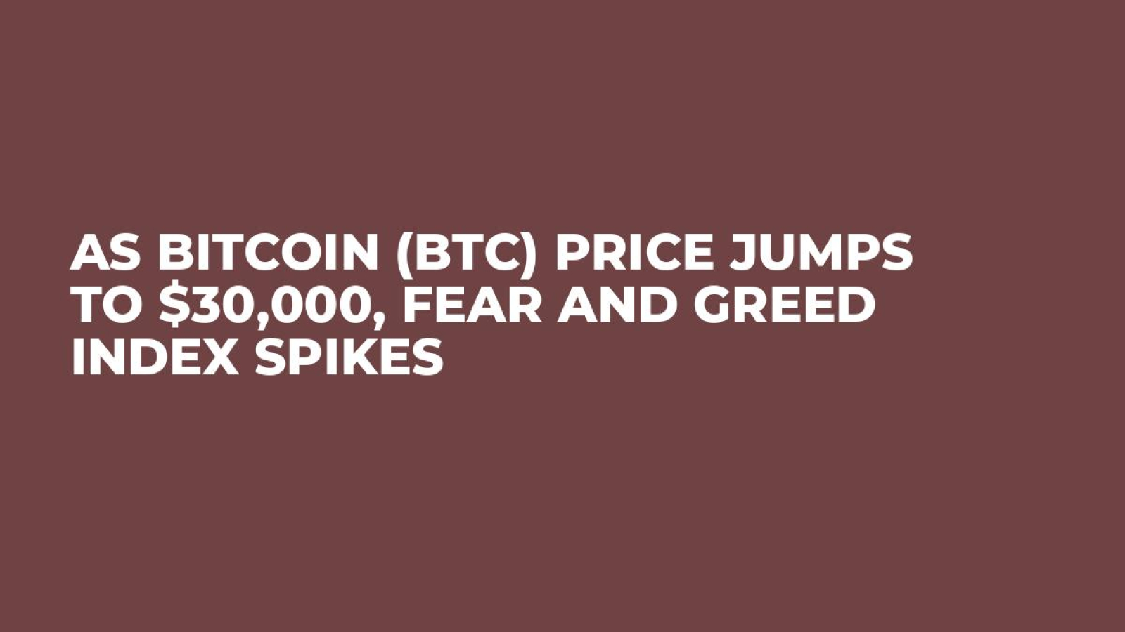 As Bitcoin (BTC) Price Jumps to $30,000, Fear and Greed Index Spikes -  U.Today