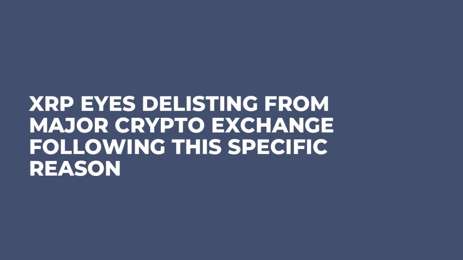 XRP Eyes Delisting From Major Crypto Exchange Following This Specific  Reason - U.Today
