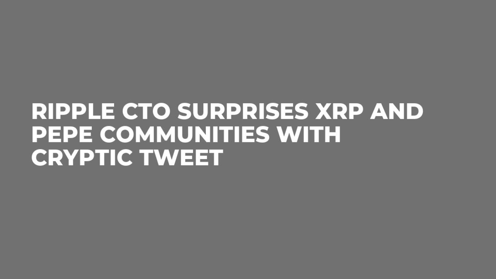 Ripple CTO Surprises XRP and PEPE Communities With Cryptic Tweet - U.Today