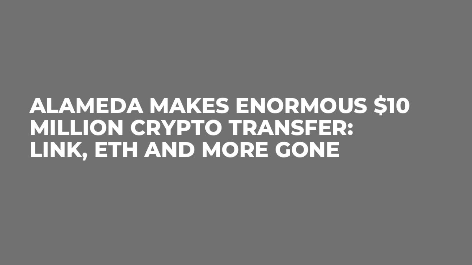 Alameda Makes Enormous $10 Million Crypto Transfer: LINK, ETH and More Gone  - U.Today