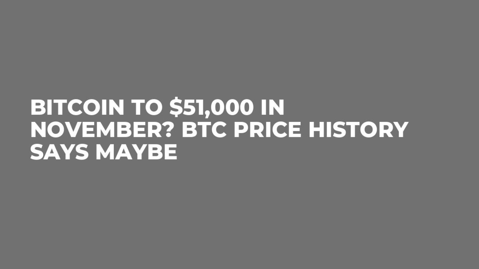 Bitcoin to $51,000 in November? BTC Price History Says Maybe - U.Today