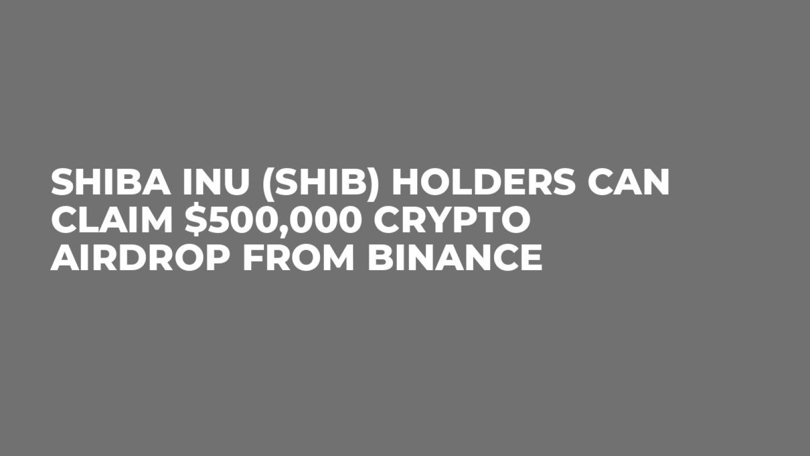 Shiba Inu (SHIB) Holders Can Claim $500,000 Crypto Airdrop From Binance -  U.Today