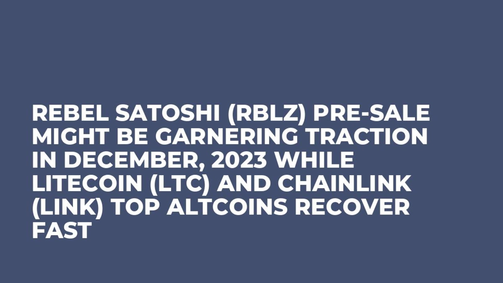 Rebel Satoshi (RBLZ) Pre-Sale Might be Garnering Traction in December, 2023  while Litecoin (LTC) and Chainlink (LINK) Top Altcoins Recover Fast -  U.Today