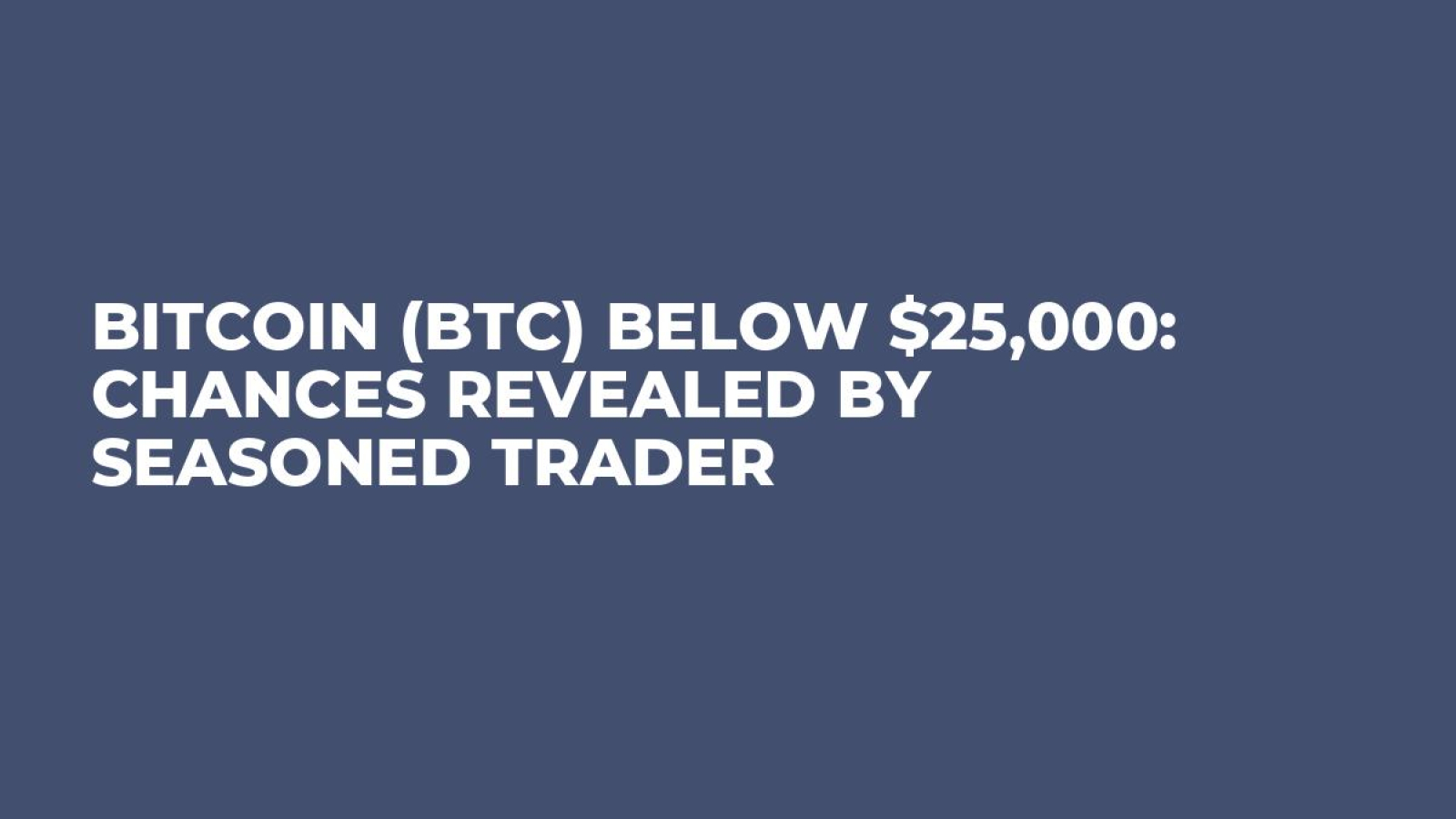 Bitcoin (BTC) Below $25,000: Chances Revealed by Seasoned Trader - U.Today