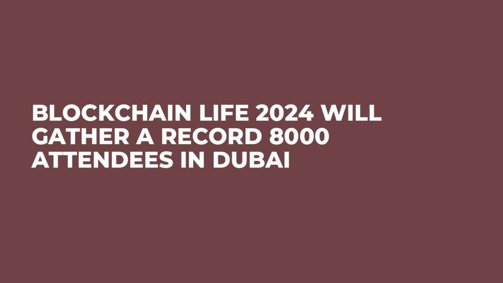 Blockchain Life 2024 Will Gather a Record 8000 Attendees in Dubai