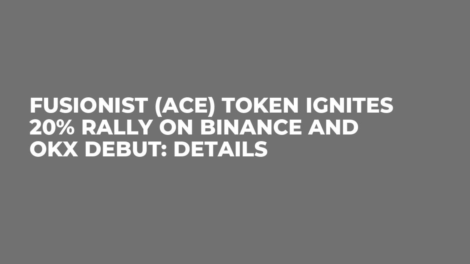 Fusionist (ACE) Token Ignites 20% Rally on Binance and OKX Debut: Details -  U.Today