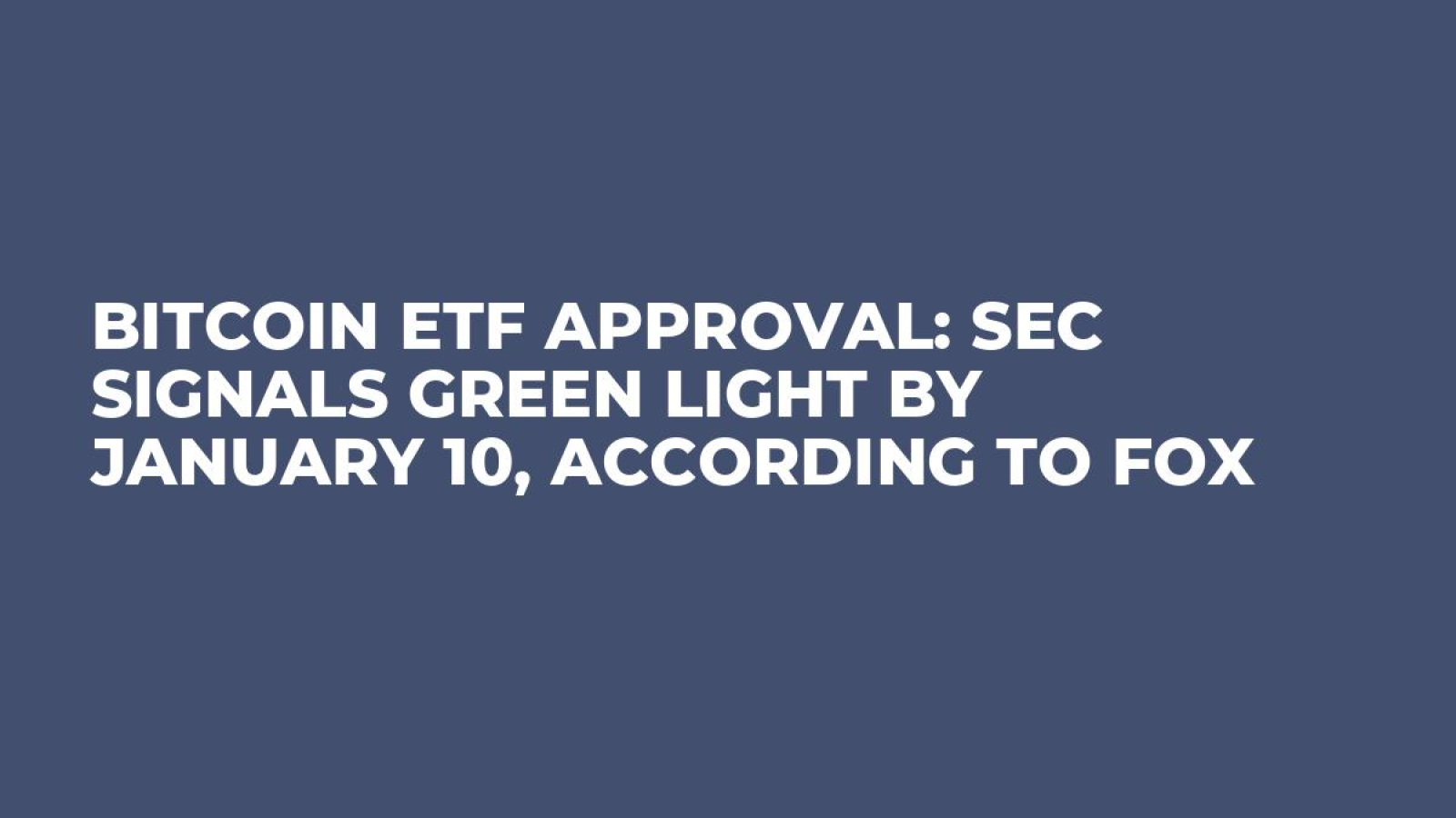 Bitcoin ETF Approval: SEC Signals Green Light by January 10, According to  FOX - U.Today