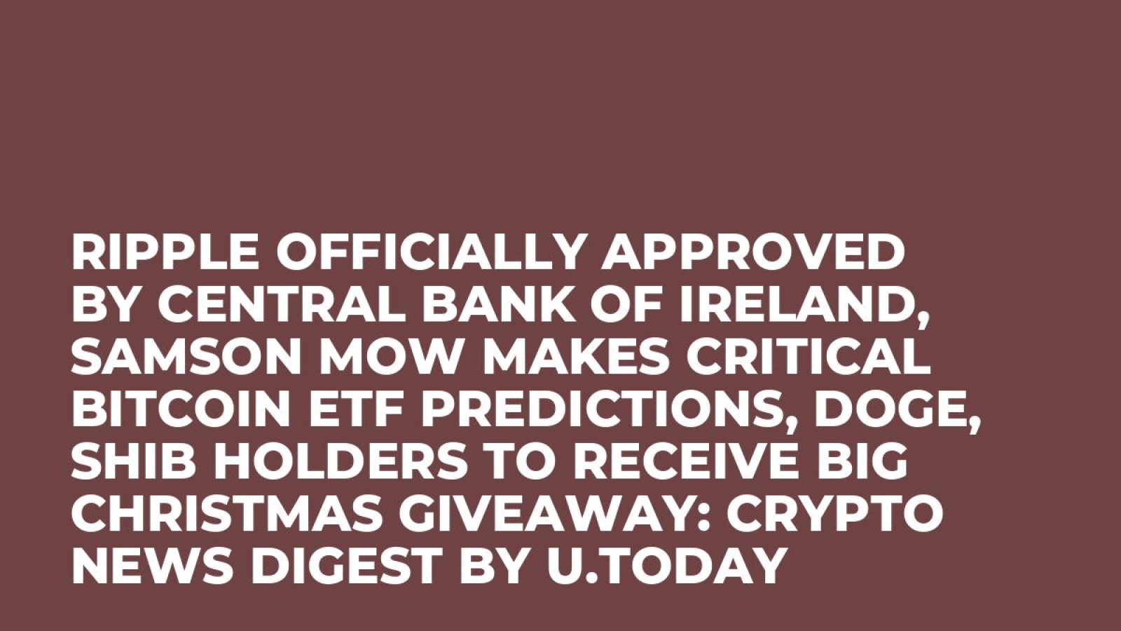 Ripple Officially Approved by Central Bank of Ireland, Samson Mow Makes  Critical Bitcoin ETF Predictions, DOGE, SHIB Holders to Receive Big Christmas  Giveaway: Crypto News Digest by U.Today - U.Today