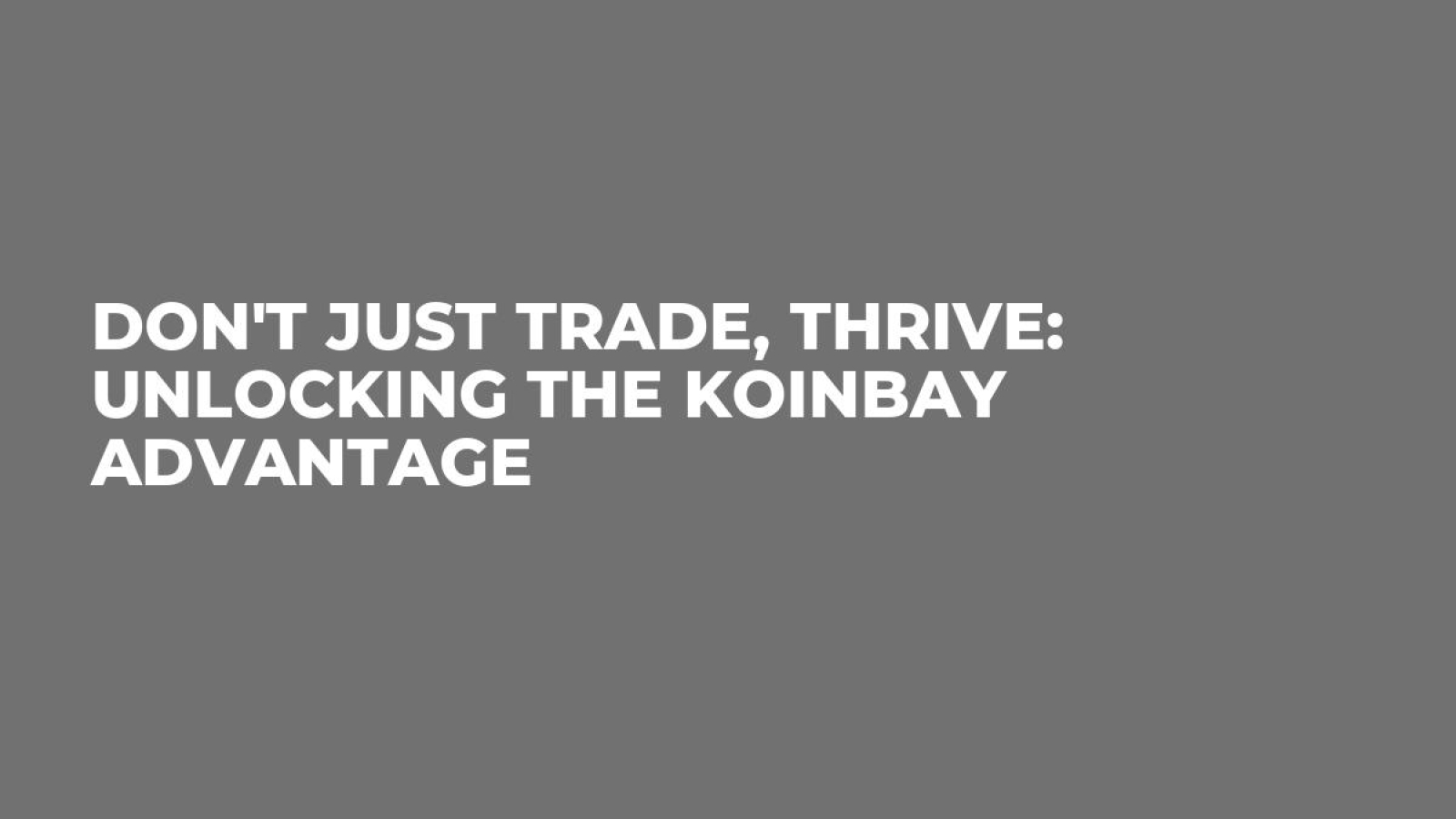 Don't Just Trade, Thrive: Unlocking the KoinBay Advantage
