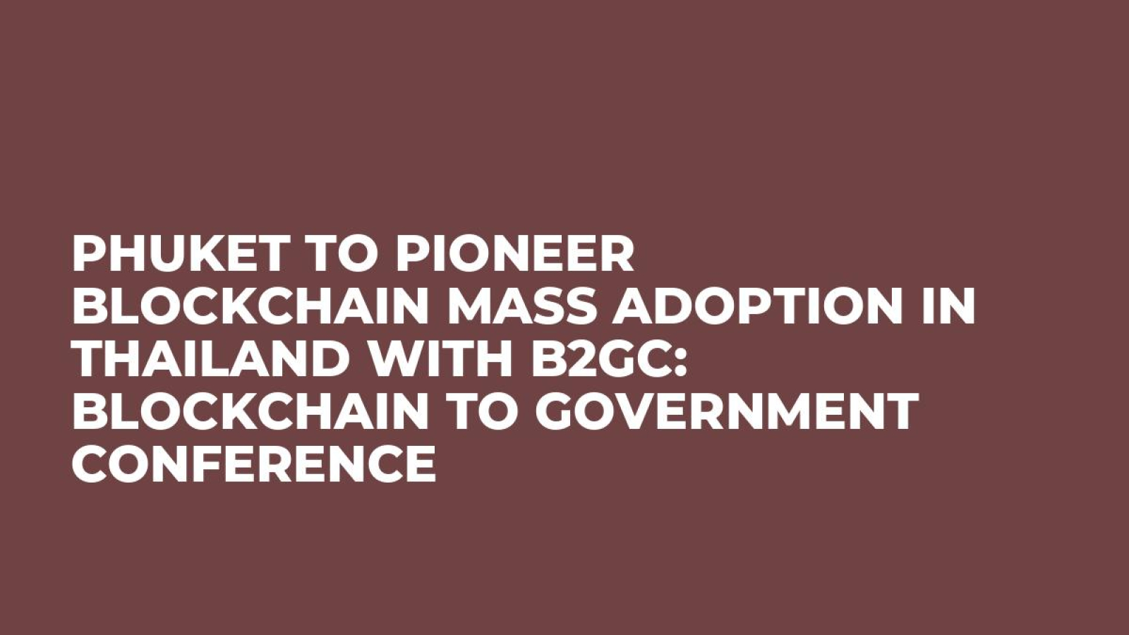 Phuket to Pioneer Blockchain Mass Adoption in Thailand with B2GC:   Blockchain to Government Conference