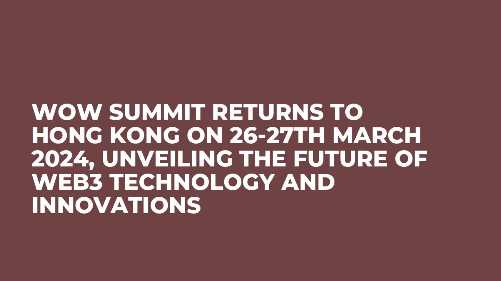 WOW Summit Returns to Hong Kong on 26-27th March 2024, Unveiling the Future of Web3 Technology and Innovations