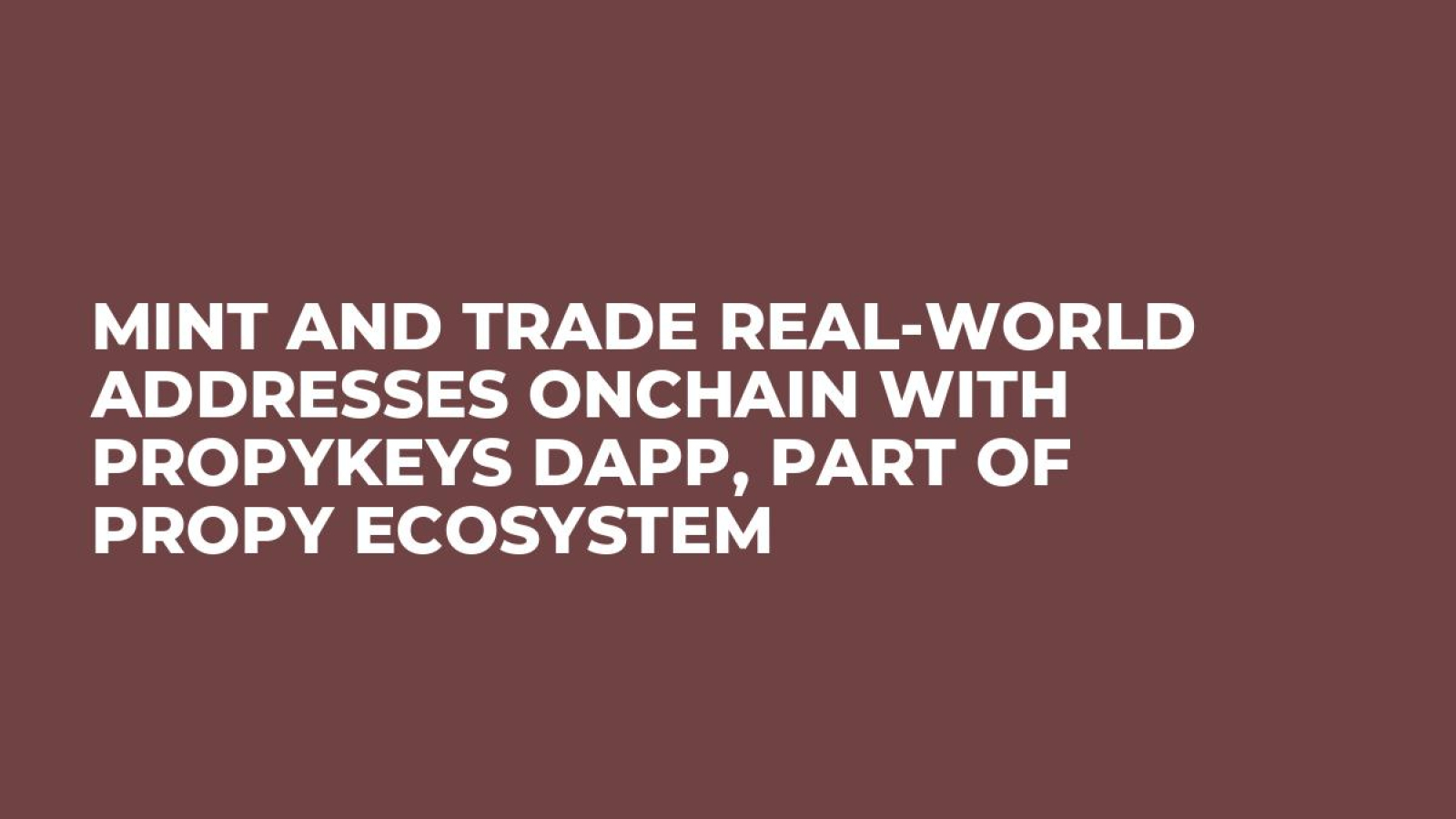 Mint and Trade Real-World Addresses Onchain with PropyKeys dApp, Part of Propy Ecosystem