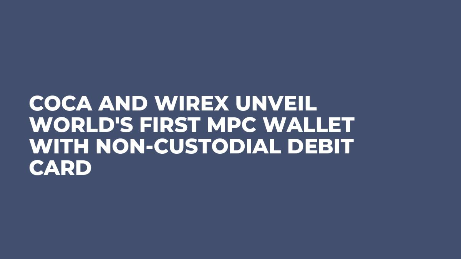 COCA and Wirex Unveil World's First MPC Wallet with Non-Custodial Debit Card