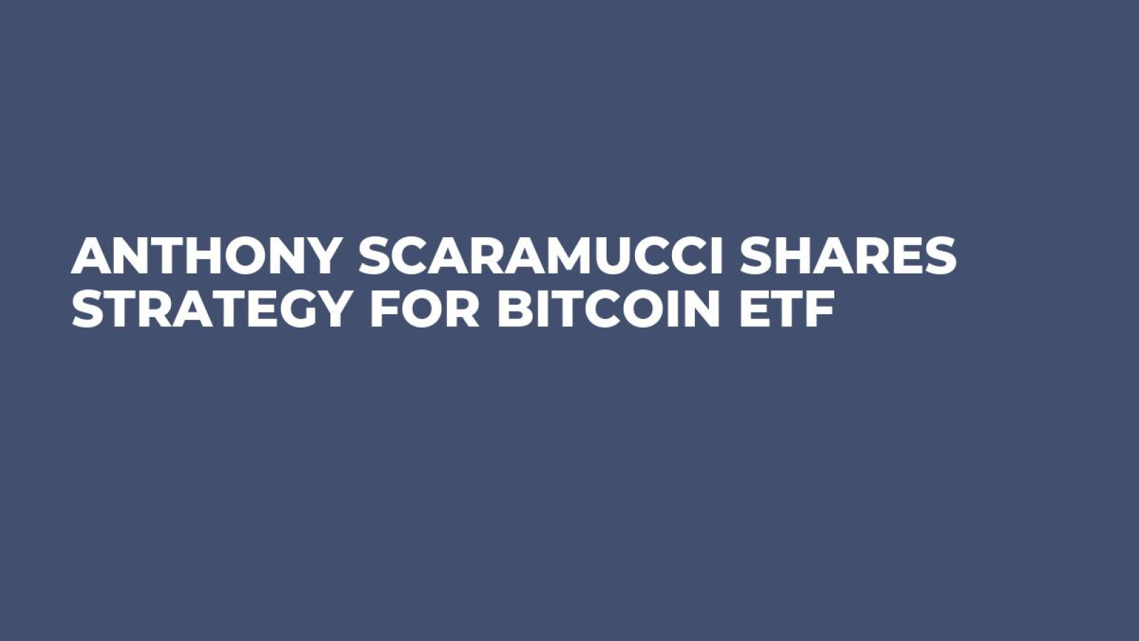 Anthony Scaramucci Shares Strategy for Bitcoin ETF - U.Today