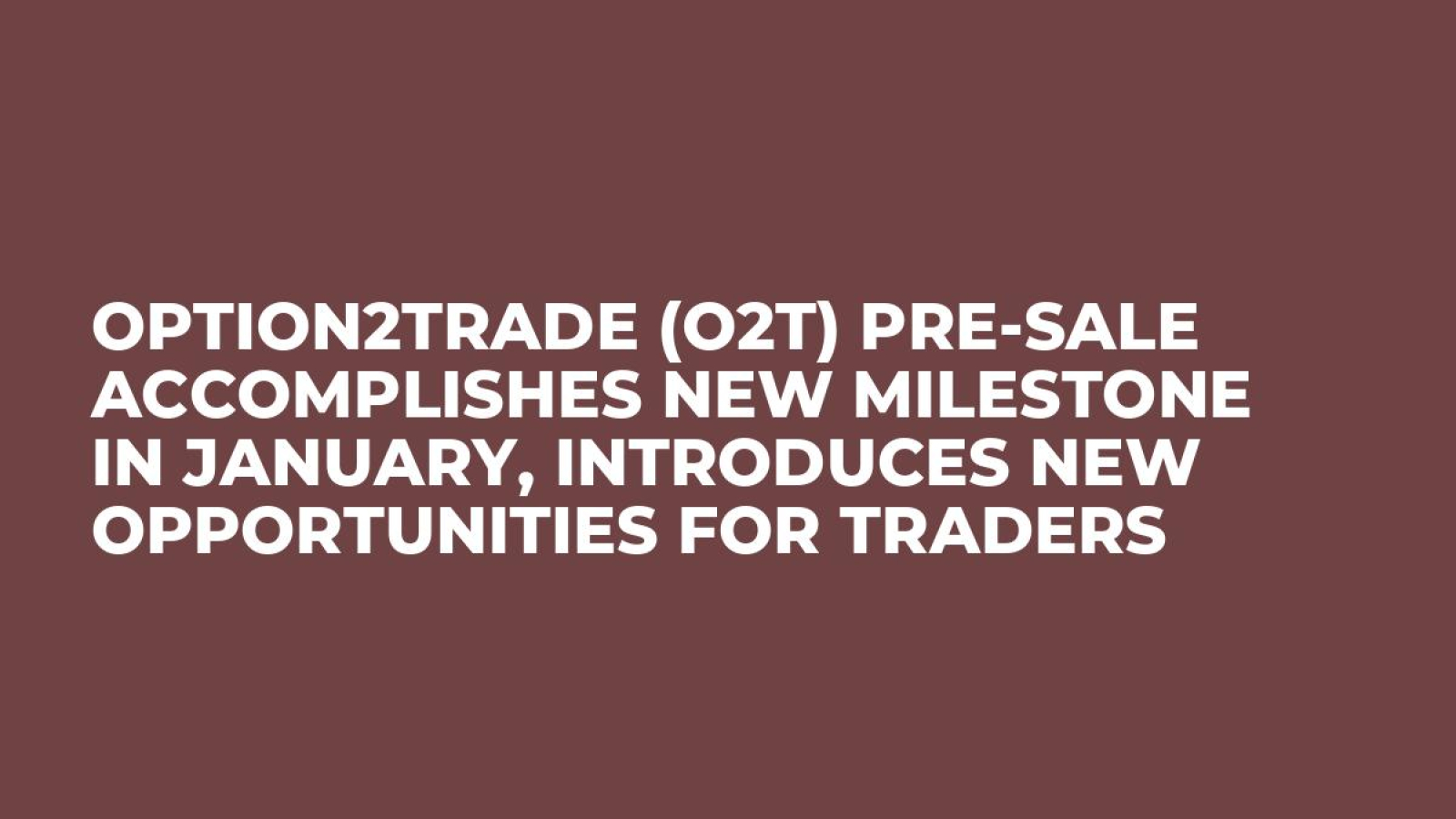 Option2Trade (O2T) Pre-Sale Accomplishes New Milestone in January,  Introduces New Opportunities for Traders - U.Today