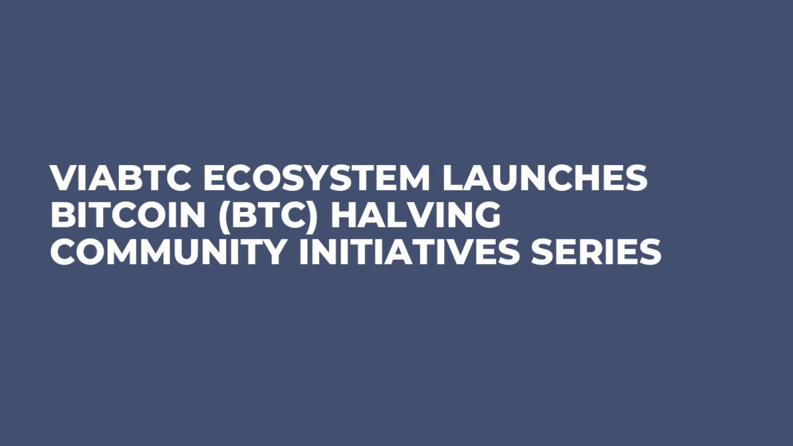 ViaBTC Ecosystem Launches Bitcoin (BTC) Halving Community Initiatives  Series - U.Today