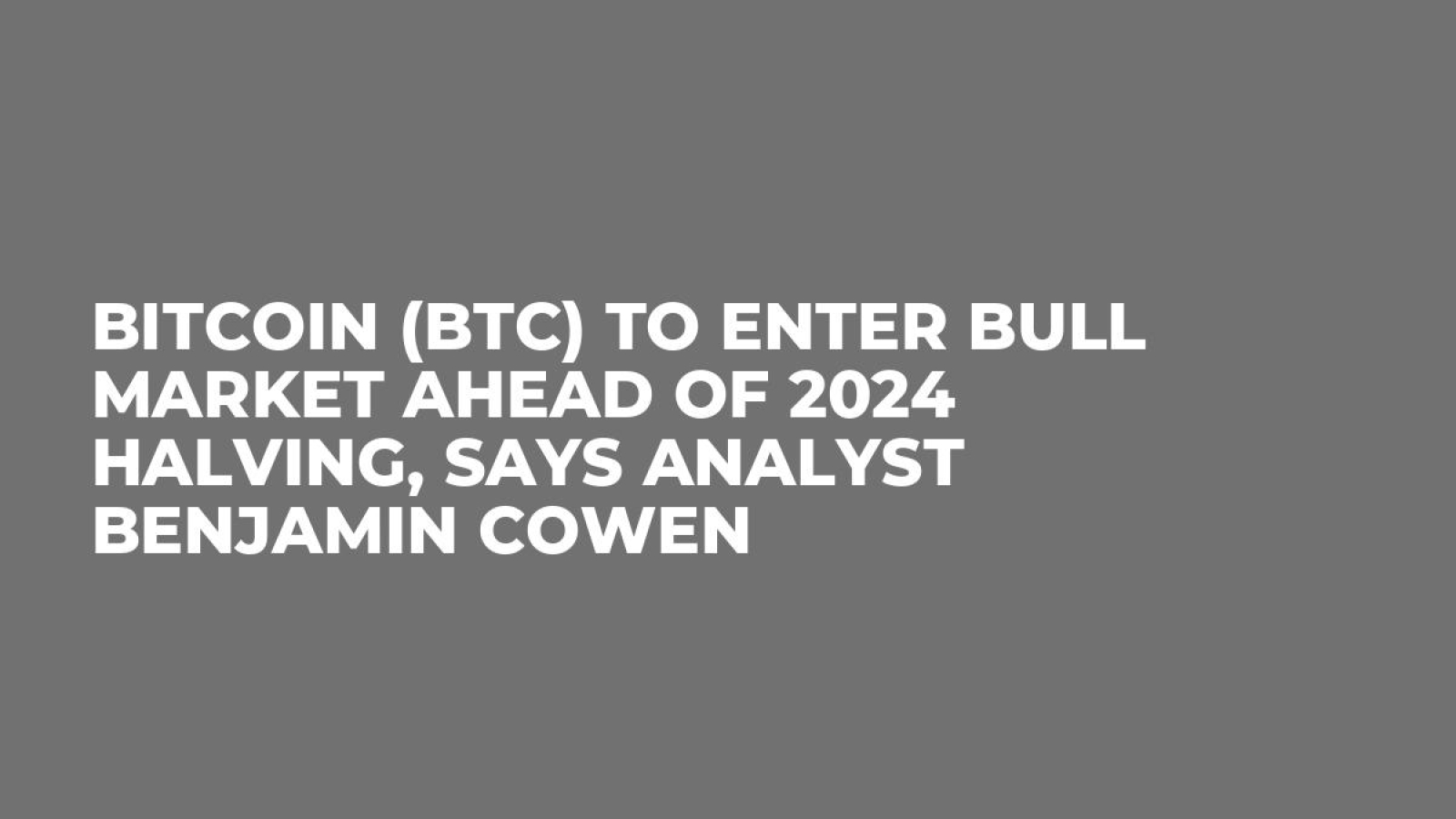 Bitcoin (BTC) to Enter Bull Market Ahead of 2024 Halving, Says Analyst Benjamin  Cowen - U.Today