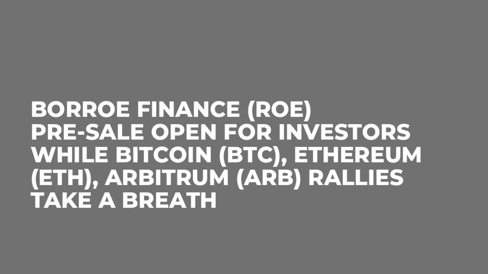 Borroe Finance (ROE) Pre-Sale Open for Investors while Bitcoin (BTC),  Ethereum (ETH), Arbitrum (ARB) Rallies Take a Breath - U.Today