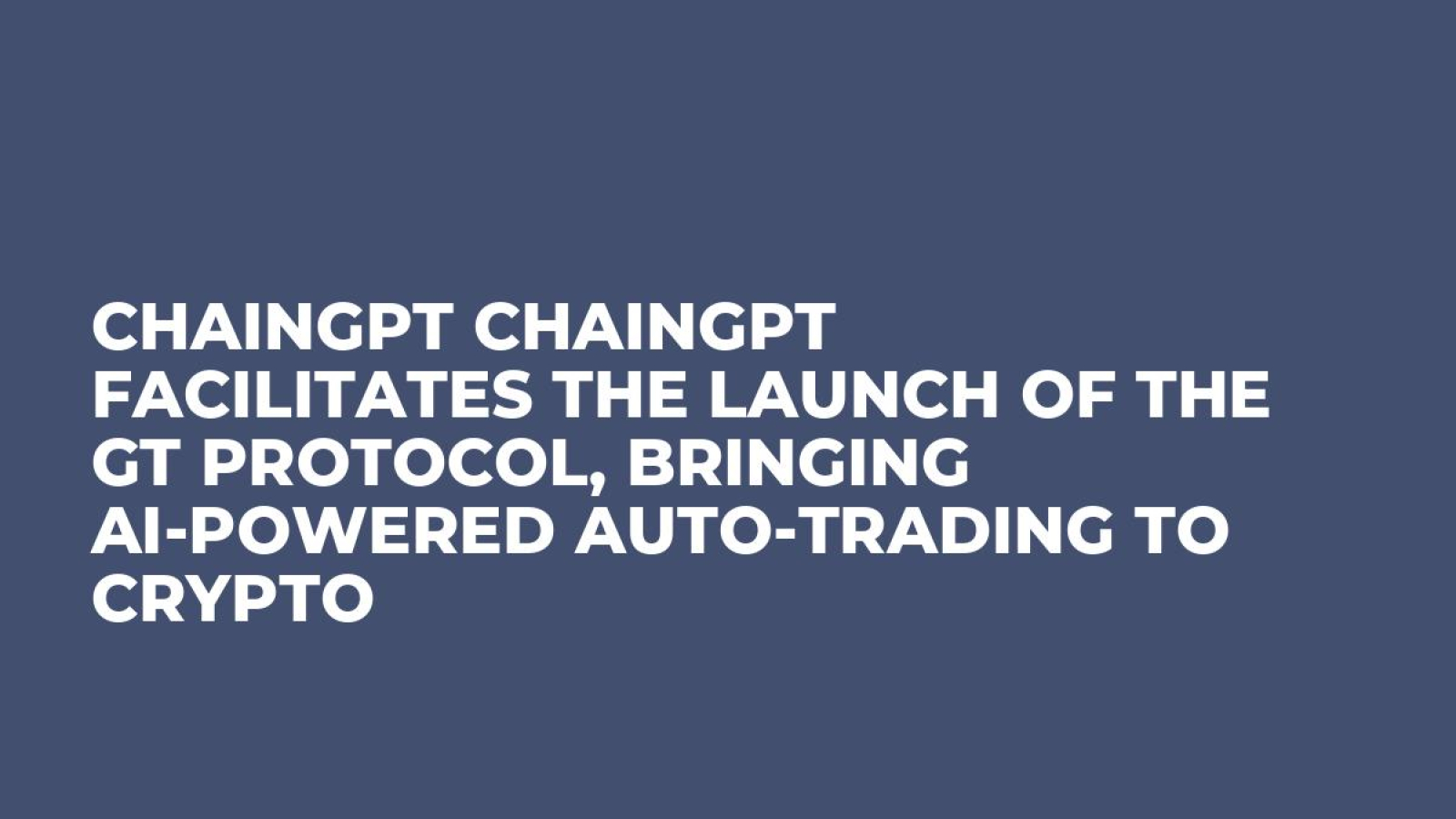 ChainGPT Chaingpt Facilitates the Launch of the GT Protocol, Bringing AI-Powered Auto-Trading to Crypto
