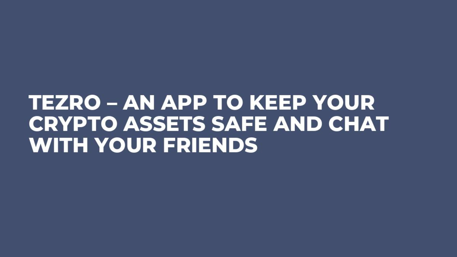 TEZRO – An App To Keep Your Crypto Assets Safe And Chat With Your Friends