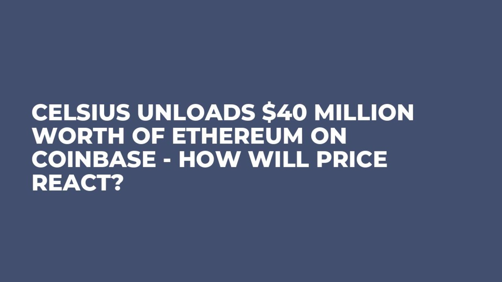 Celsius Unloads $40 Million Worth of Ethereum on Coinbase - How Will Price  React? - U.Today