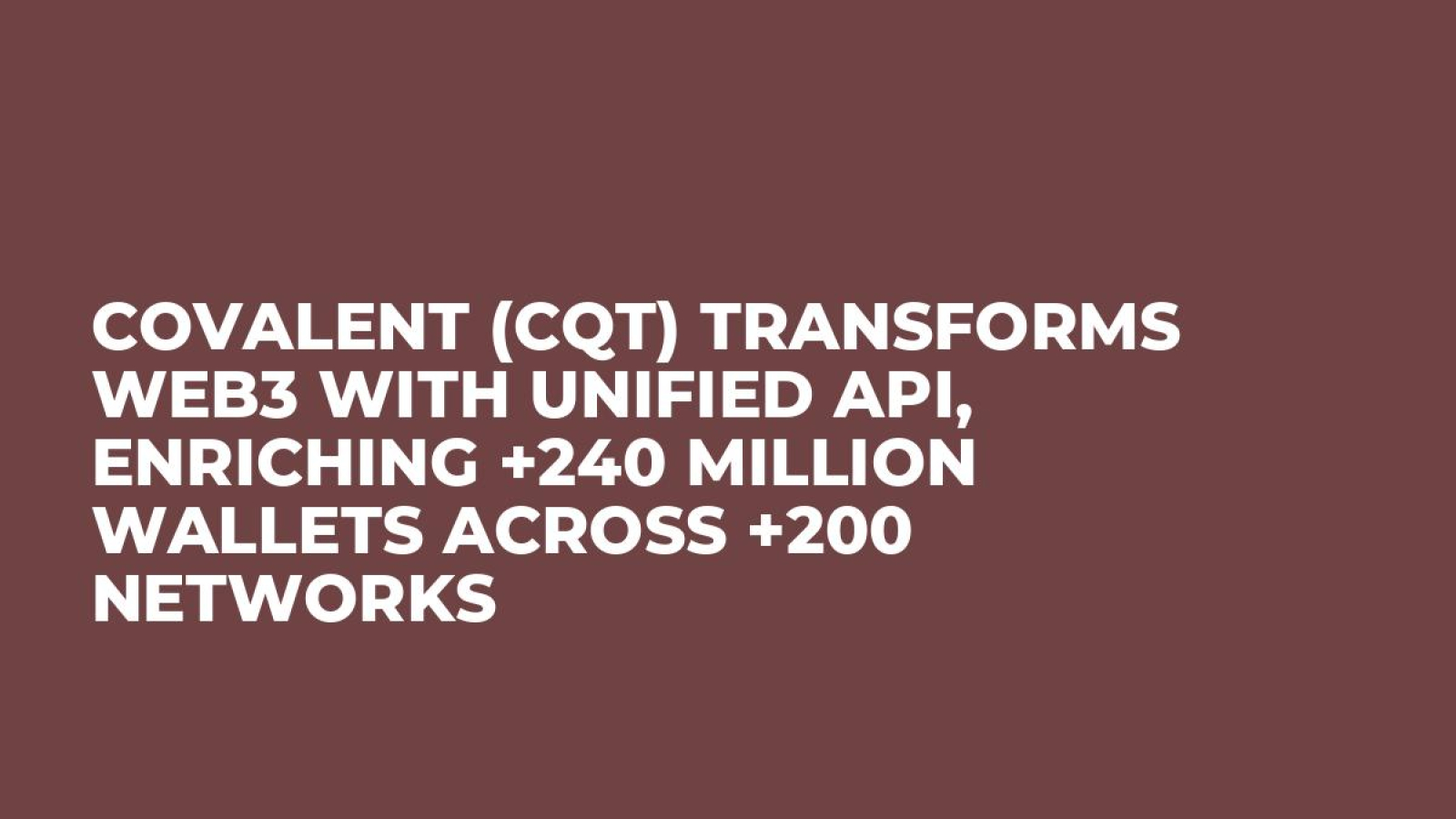 Covalent (CQT) Transforms Web3 with Unified API, Enriching +240 Million Wallets Across +200 Networks