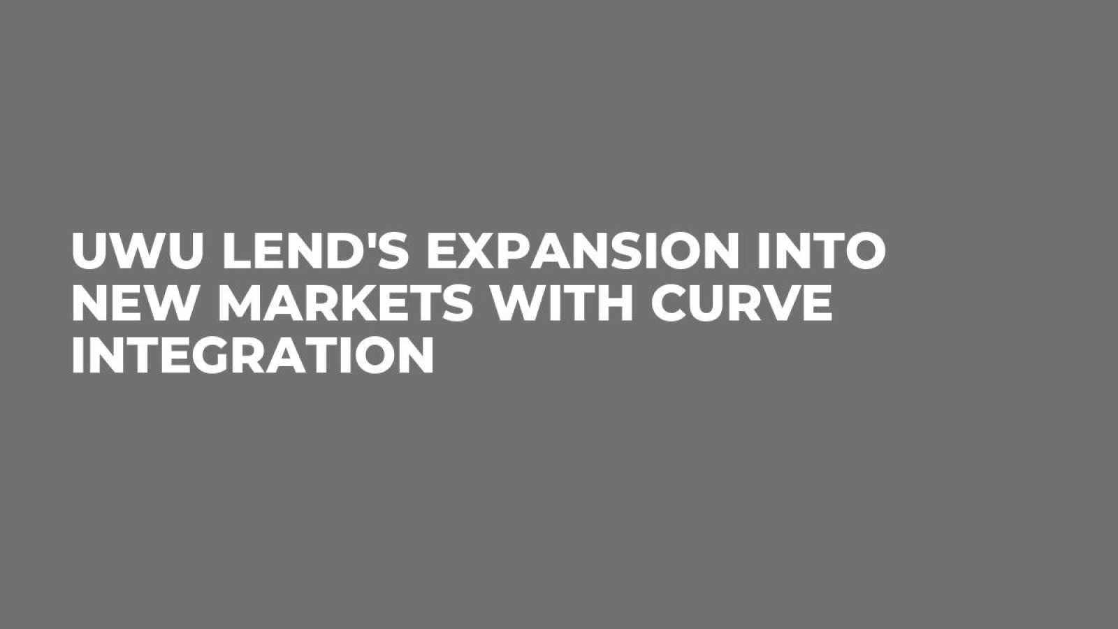 UwU Lend's Expansion into New Markets with Curve Integration