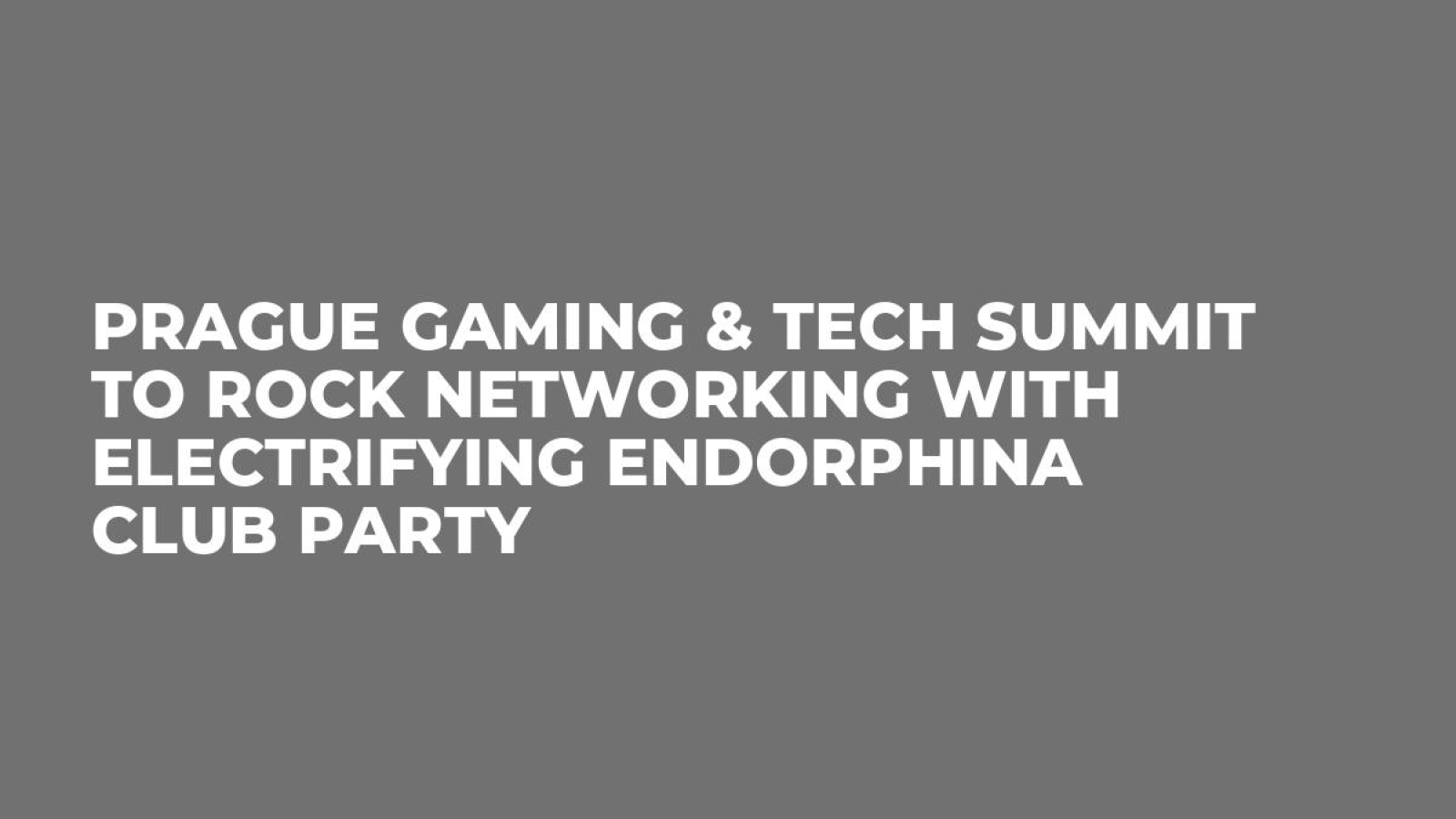 Prague Gaming & TECH Summit To Rock Networking with Electrifying Endorphina Club Party 