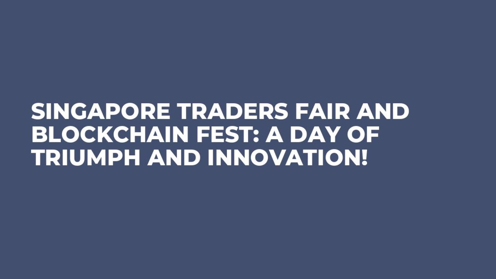 Singapore Traders Fair and Blockchain Fest: A Day of Triumph and Innovation!