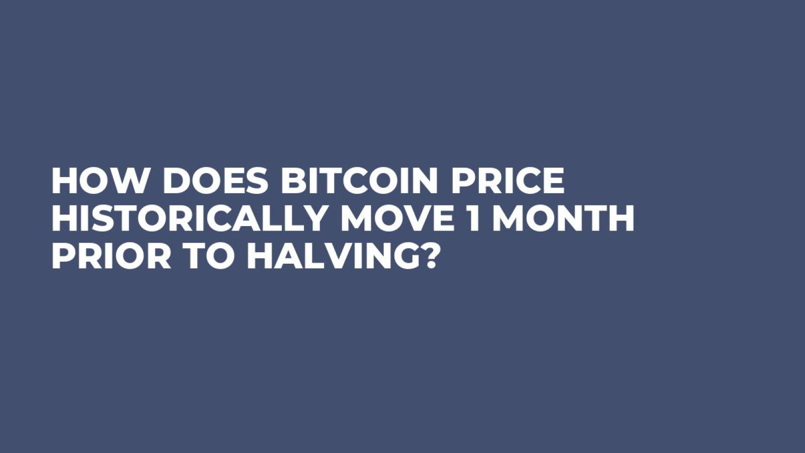 How Does Bitcoin Price Historically Move 1 Month Prior to Halving? - U.Today