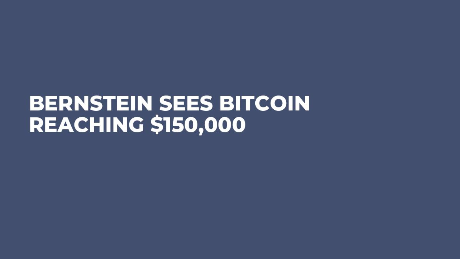 Bernstein Sees Bitcoin Reaching $150,000 - U.Today