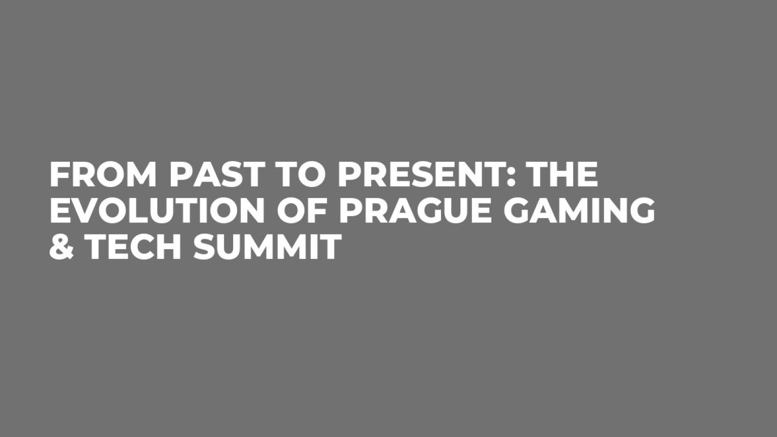 From Past to Present: The Evolution of Prague Gaming & TECH Summit