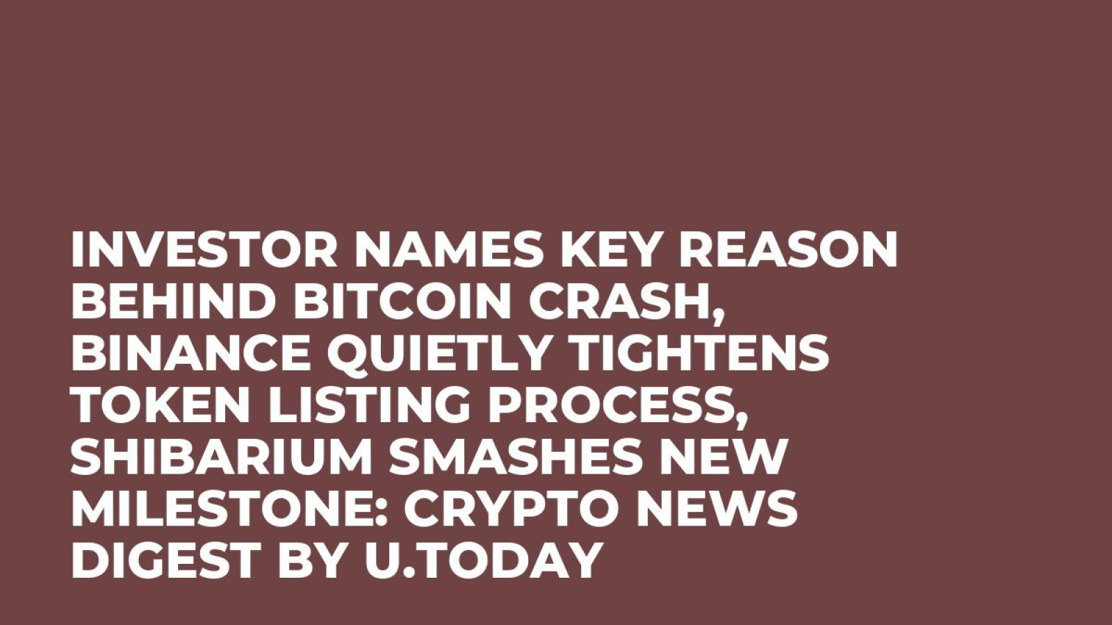 Investor Names Key Reason Behind Bitcoin Crash, Binance Quietly Tightens  Token Listing Process, Shibarium Smashes New Milestone: Crypto News Digest  by U.Today - U.Today