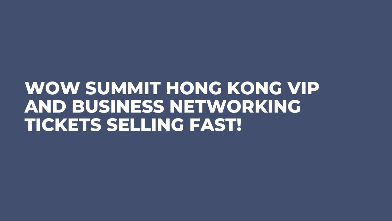 WOW Summit Hong Kong VIP and Business Networking Tickets Selling Fast!