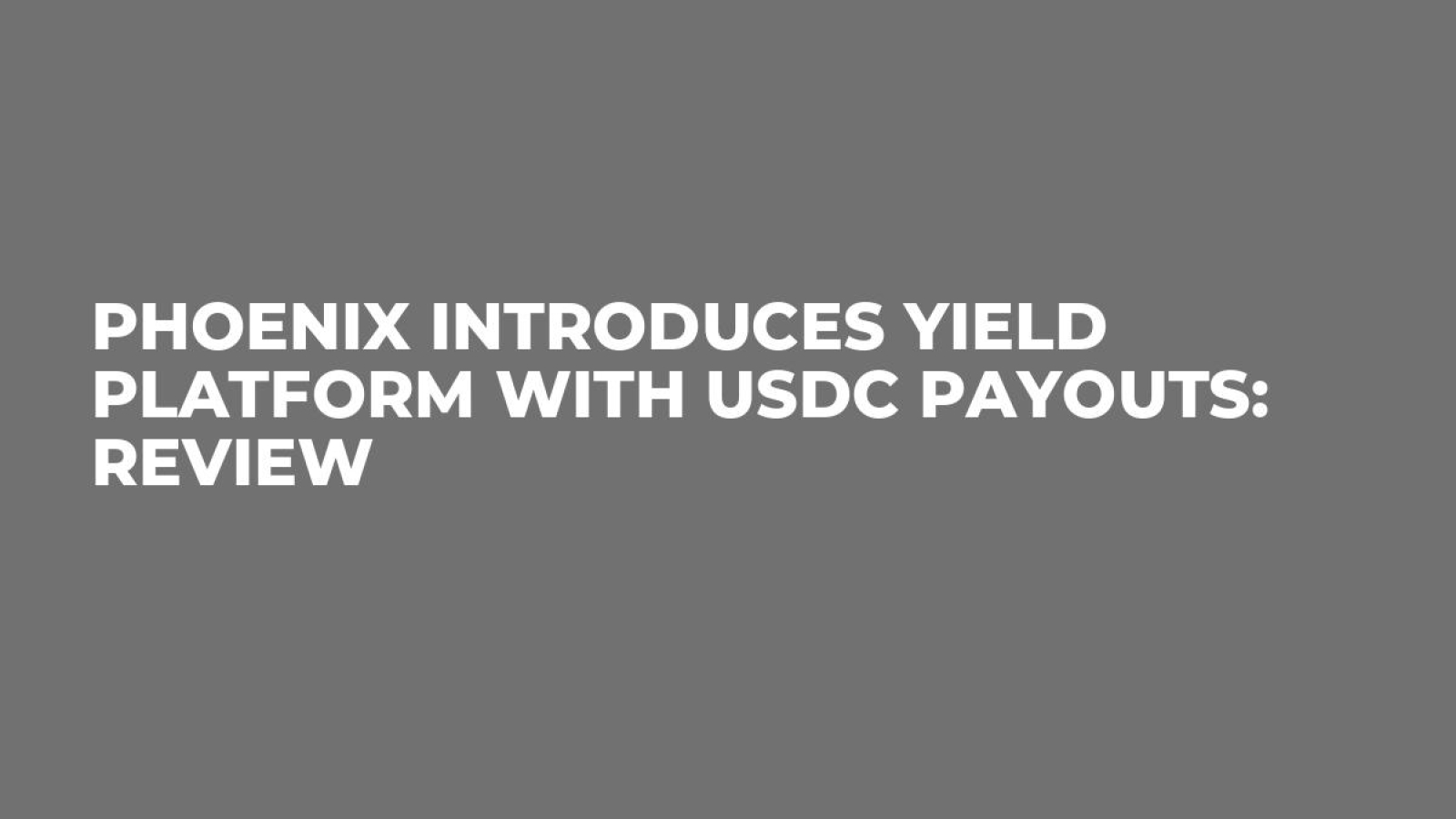 Phoenix Introduces Yield Platform with USDC Payouts: Review - U.Today